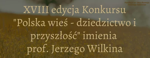 XVIII edycja konkursu ,,Polska Wieś - dziedzictwo i przyszłość