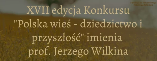 Rozstrzygnięcie XVII edycji konkursu ,,Polska wieś - dziedzictwo i przyszłość